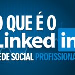 LinkedIn, você conhece essa plataforma tão importante hoje em dia? Veja sua importância.