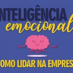 Inteligência emocional no ambiente de trabalho. Cinco passos para colocar em prática!