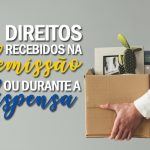 Direitos na demissão ou dispensa: saiba quais são!